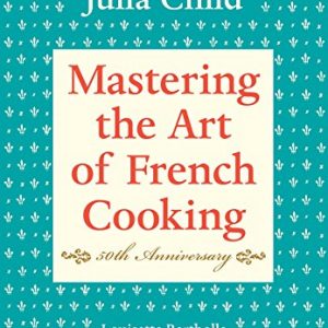 Mastering the Art of French Cooking, Volume I: 50th Anniversary Ed.